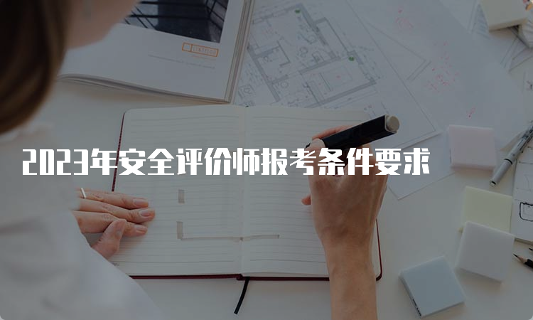 2023年安全评价师报考条件要求