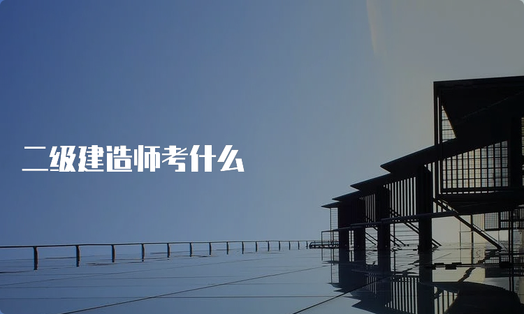 二级建造师考什么