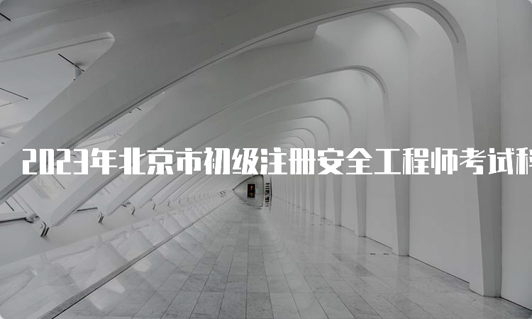 2023年北京市初级注册安全工程师考试科目