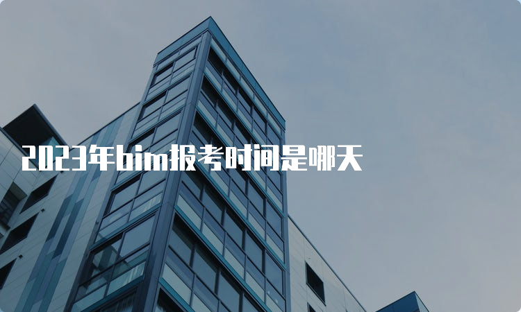 2023年bim报考时间是哪天