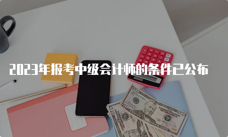 2023年报考中级会计师的条件已公布