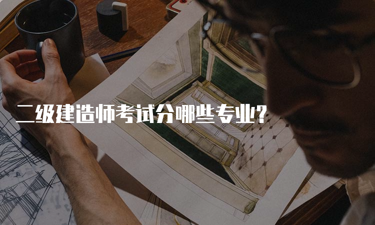 二级建造师考试分哪些专业？