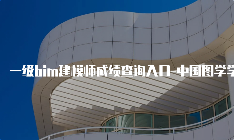 一级bim建模师成绩查询入口-中国图学学会