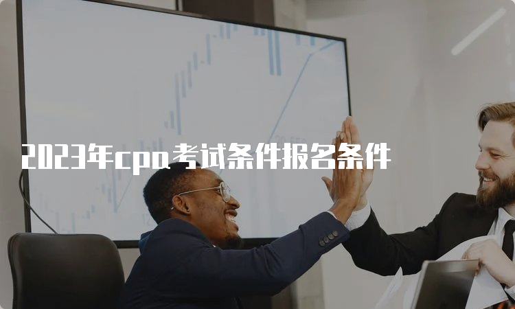 2023年cpa考试条件报名条件