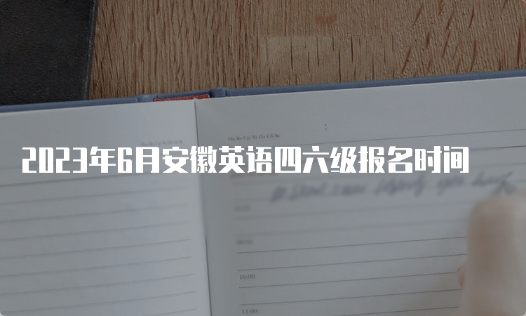 2023年6月安徽英语四六级报名时间