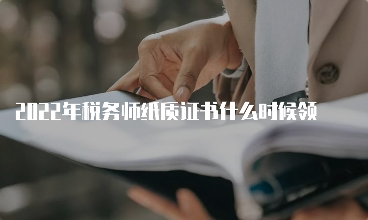 2022年税务师纸质证书什么时候领