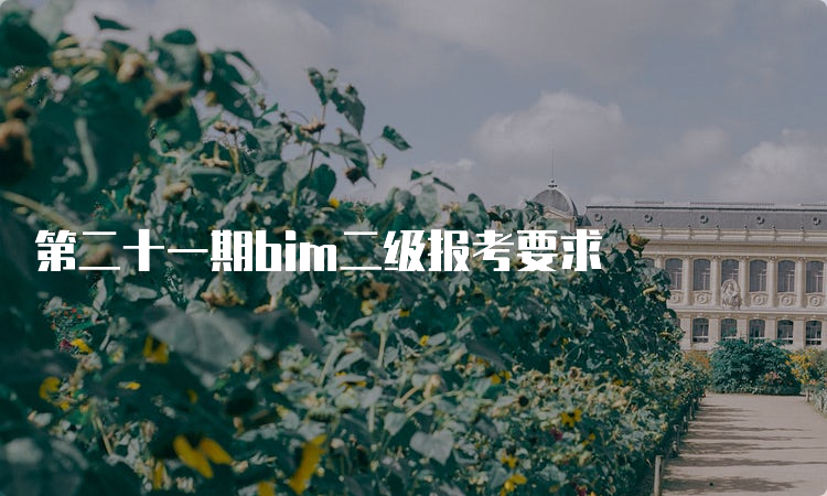 第二十一期bim二级报考要求