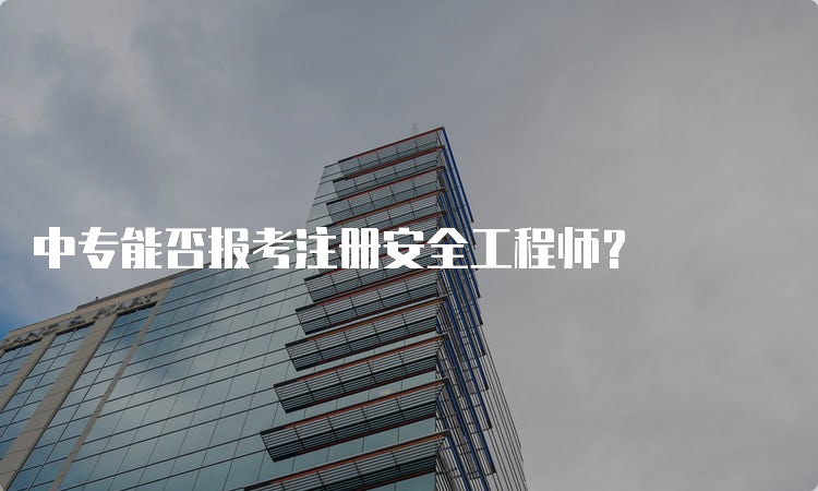 中专能否报考注册安全工程师？