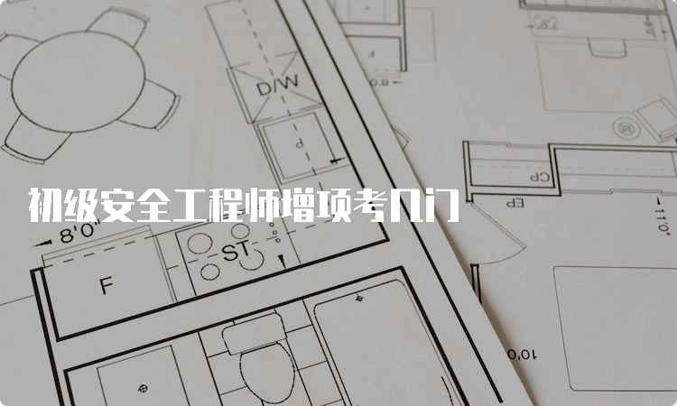 初级安全工程师增项考几门