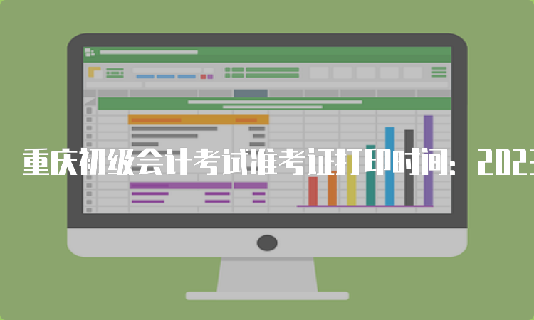 重庆初级会计考试准考证打印时间：2023年5月4日至5月17日