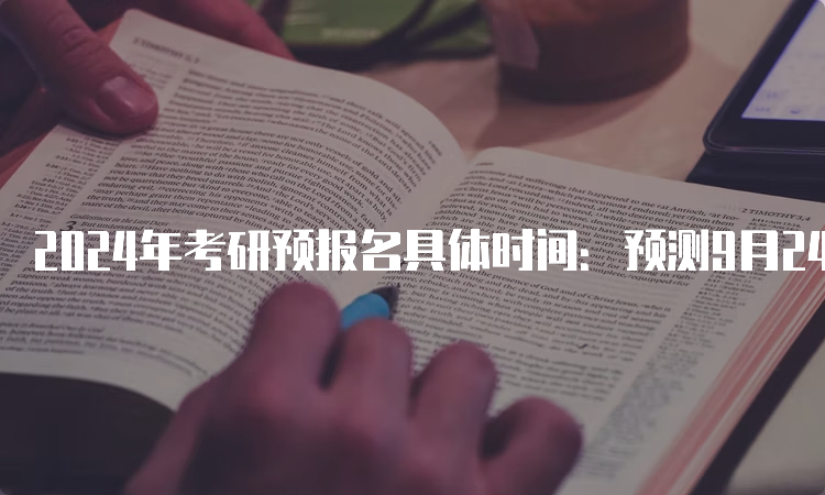 2024年考研预报名具体时间：预测9月24日