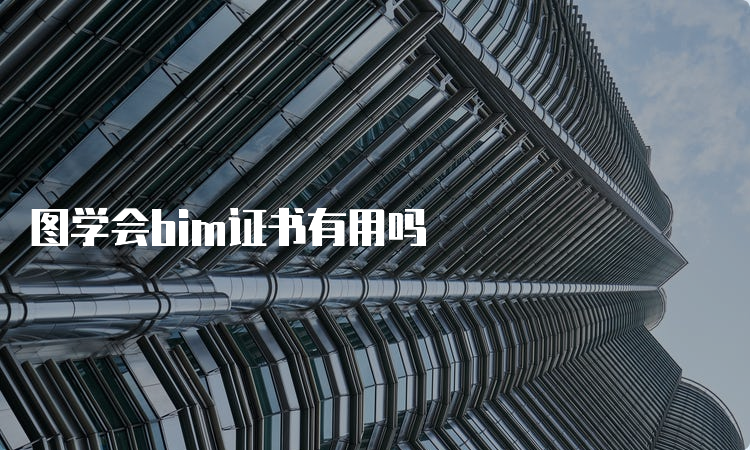 图学会bim证书有用吗