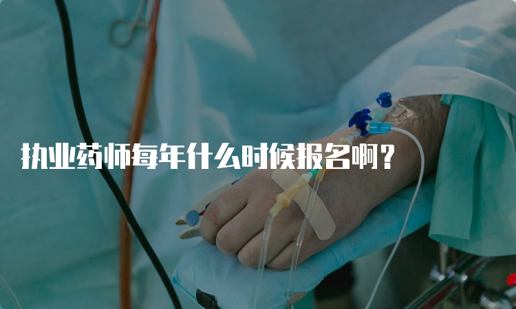 执业药师每年什么时候报名啊？