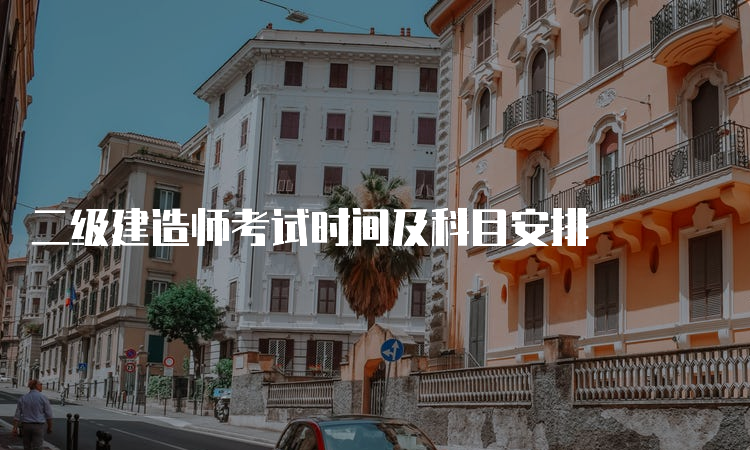 二级建造师考试时间及科目安排