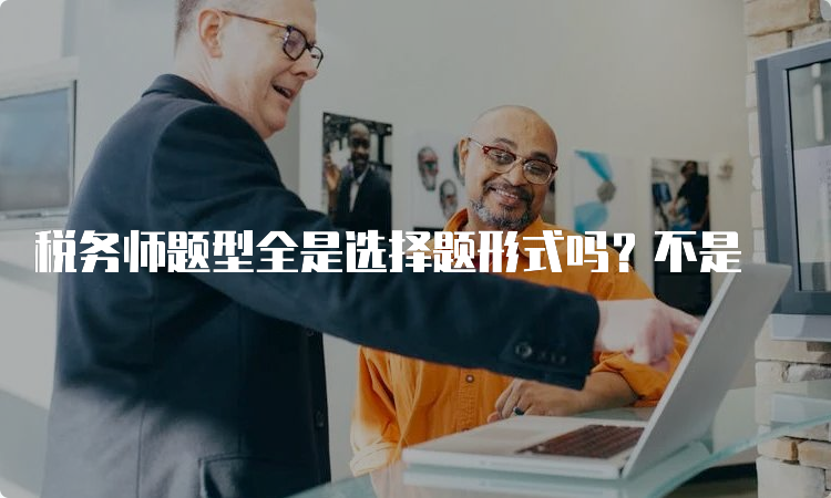 税务师题型全是选择题形式吗？不是