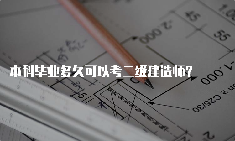 本科毕业多久可以考二级建造师？