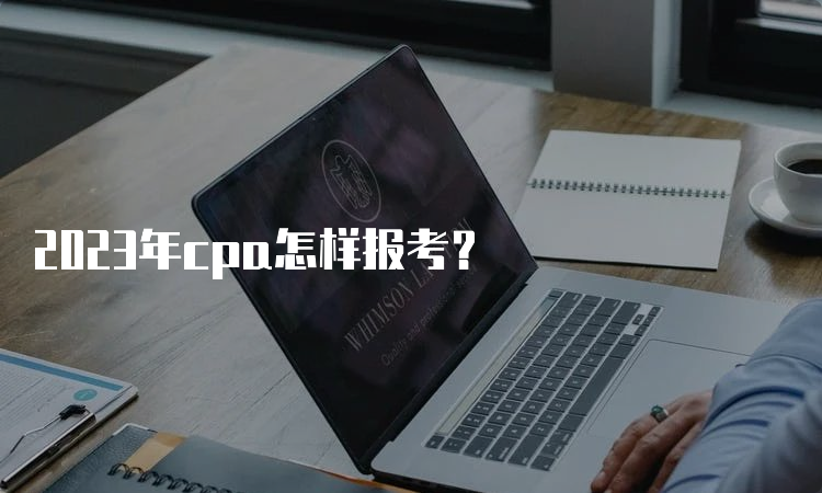 2023年cpa怎样报考？