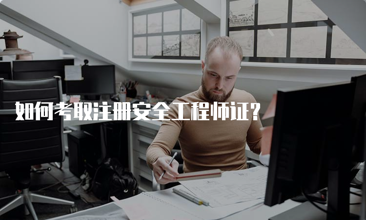 如何考取注册安全工程师证？