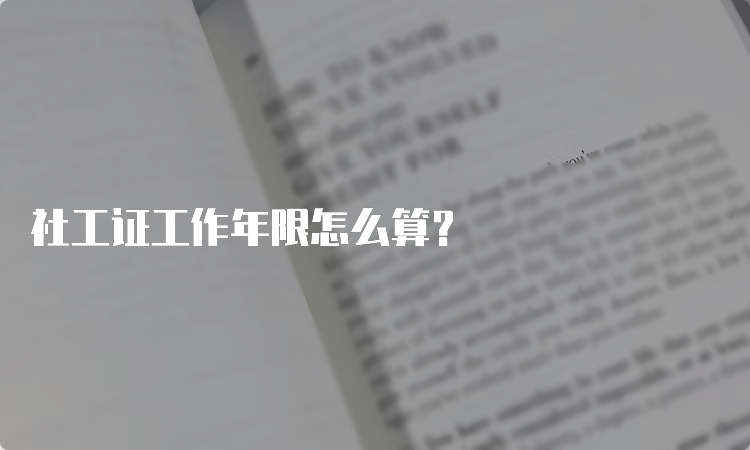 社工证工作年限怎么算？