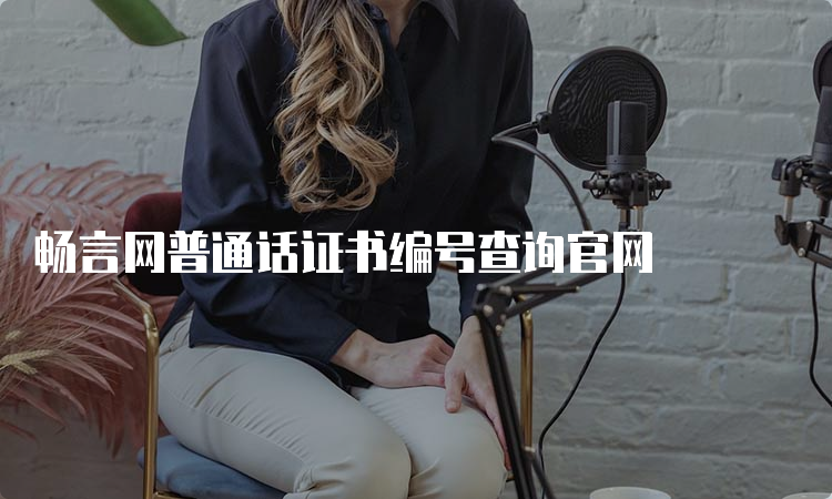 畅言网普通话证书编号查询官网