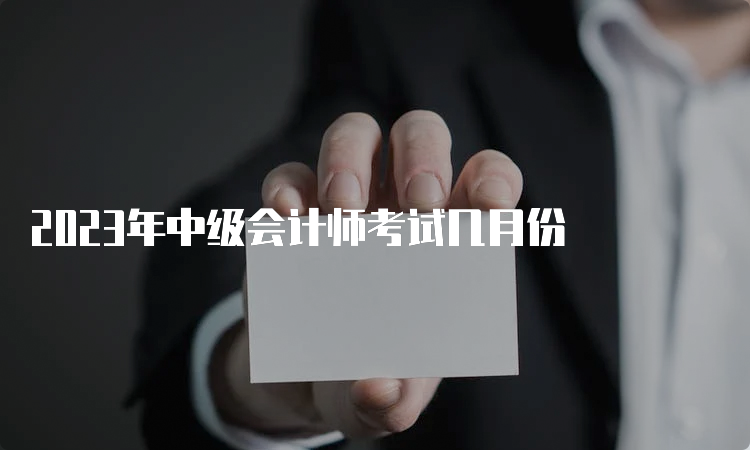 2023年中级会计师考试几月份