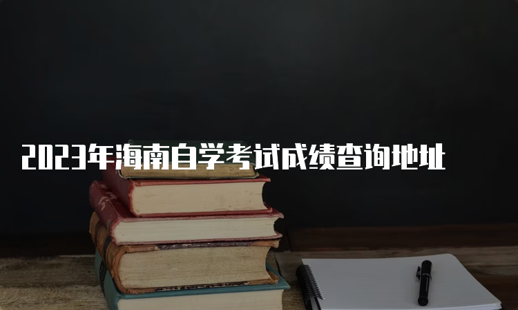 2023年海南自学考试成绩查询地址