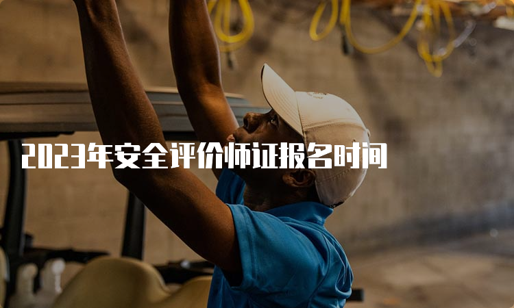 2023年安全评价师证报名时间