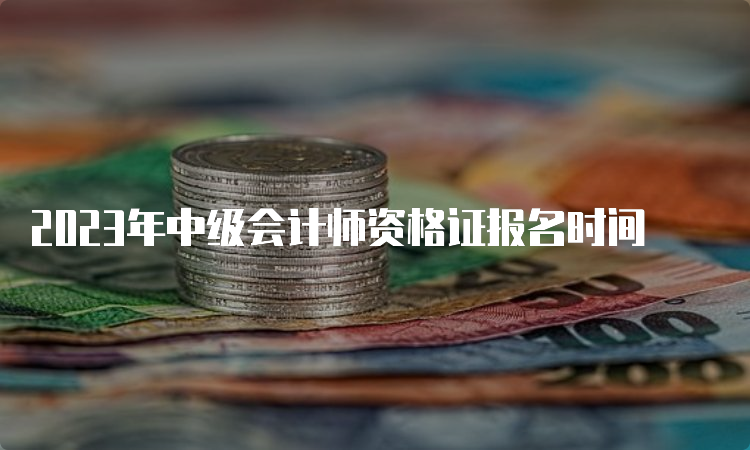 2023年中级会计师资格证报名时间