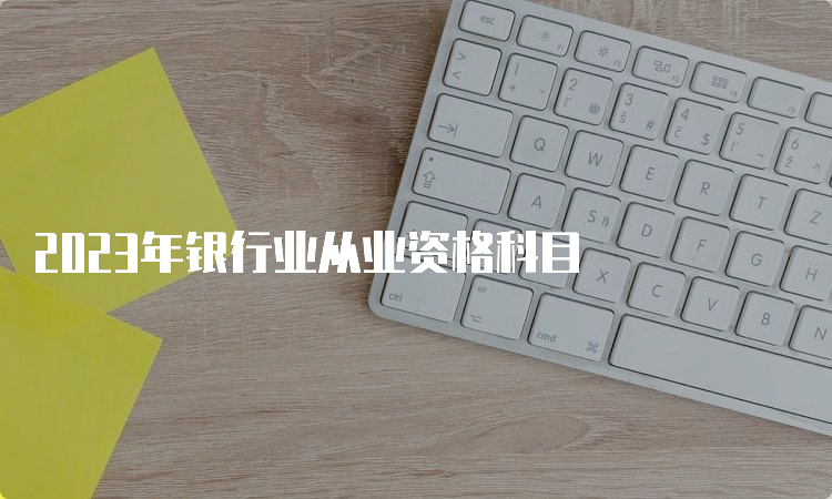 2023年银行业从业资格科目