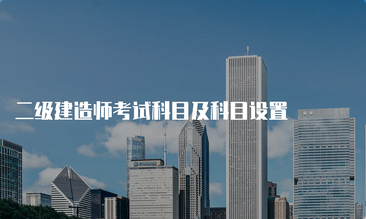 二级建造师考试科目及科目设置