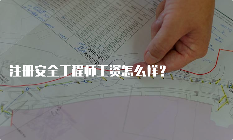 注册安全工程师工资怎么样？