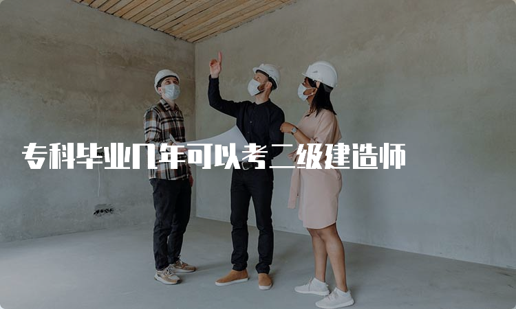 专科毕业几年可以考二级建造师