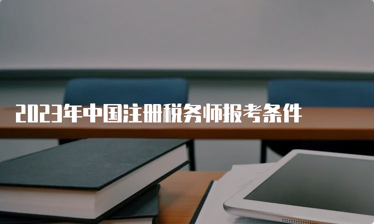 2023年中国注册税务师报考条件