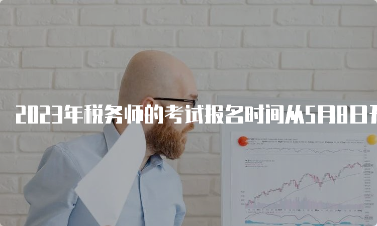 2023年税务师的考试报名时间从5月8日开始