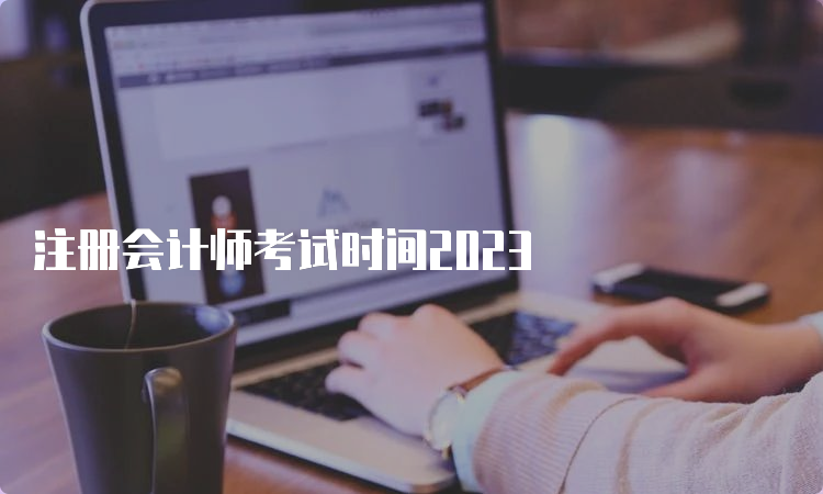 注册会计师考试时间2023