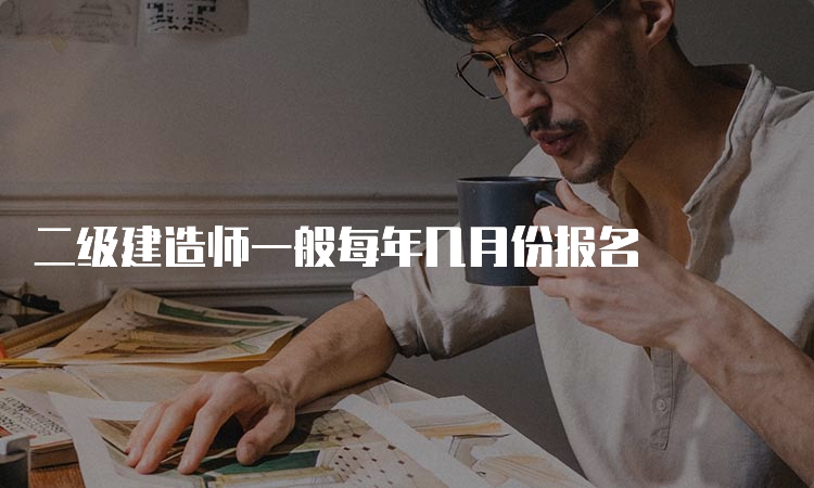 二级建造师一般每年几月份报名