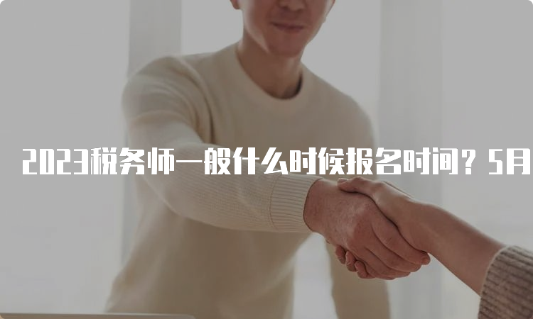 2023税务师一般什么时候报名时间？5月8日开始