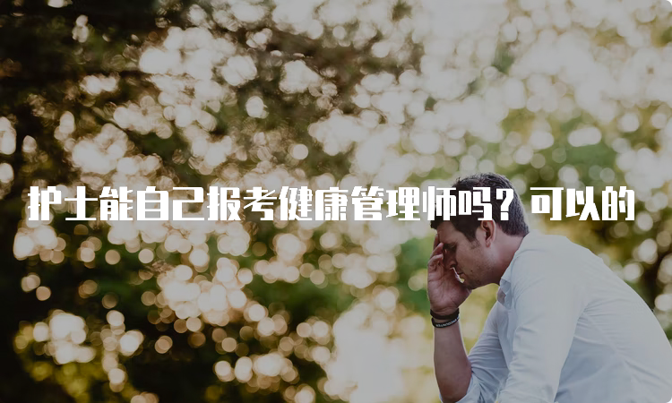 护士能自己报考健康管理师吗？可以的