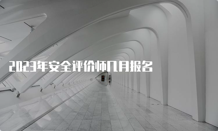 2023年安全评价师几月报名