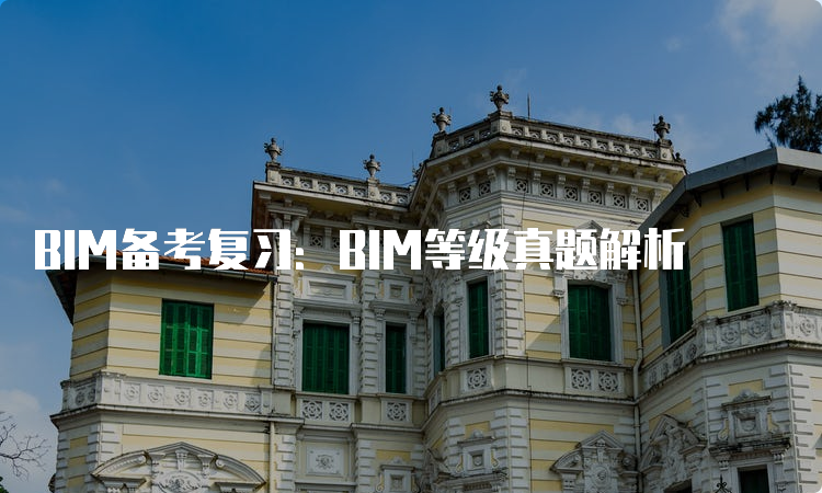 BIM备考复习：BIM等级真题解析