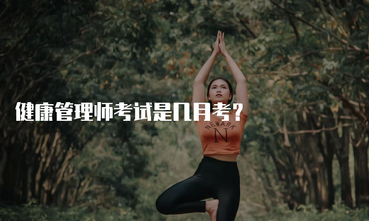 健康管理师考试是几月考？