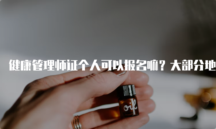 健康管理师证个人可以报名嘛？大部分地区是不可以的