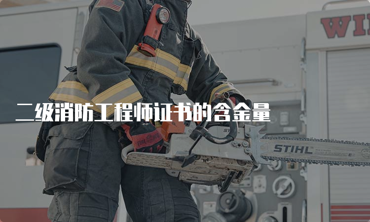 二级消防工程师证书的含金量