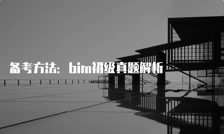 备考方法：bim初级真题解析