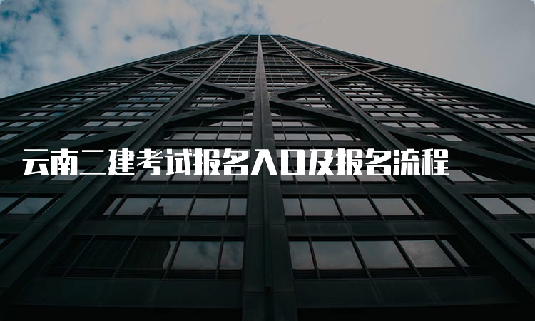 云南二建考试报名入口及报名流程