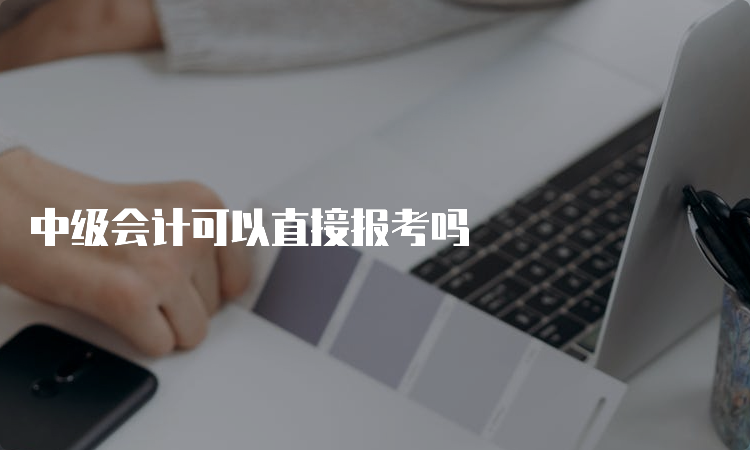 中级会计可以直接报考吗