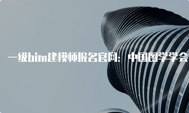 一级bim建模师报名官网：中国图学学会官网