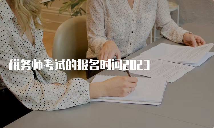 税务师考试的报名时间2023