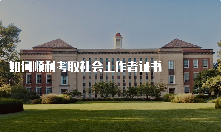 如何顺利考取社会工作者证书