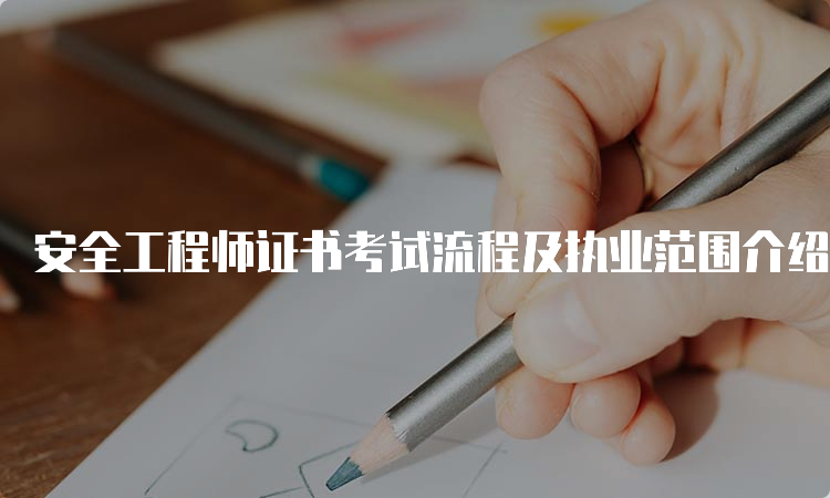 安全工程师证书考试流程及执业范围介绍